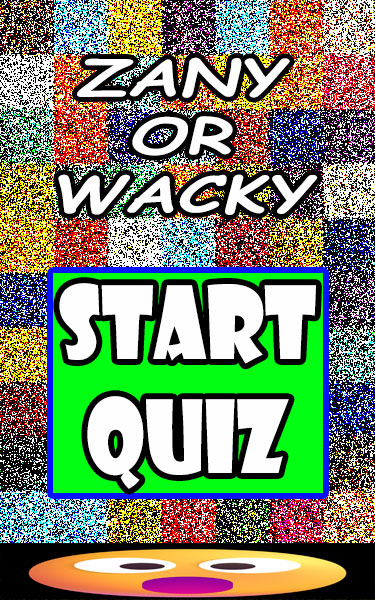 Zany or Wacky